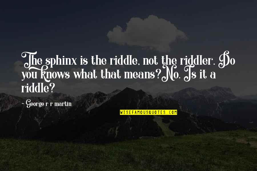 You Look Like An Angel Quotes By George R R Martin: The sphinx is the riddle, not the riddler.
