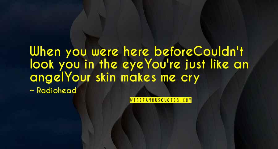 You Look Like An Angel Quotes By Radiohead: When you were here beforeCouldn't look you in You Look Like An Angel Quotes By Radiohead: When you were here beforeCouldn't look you in
