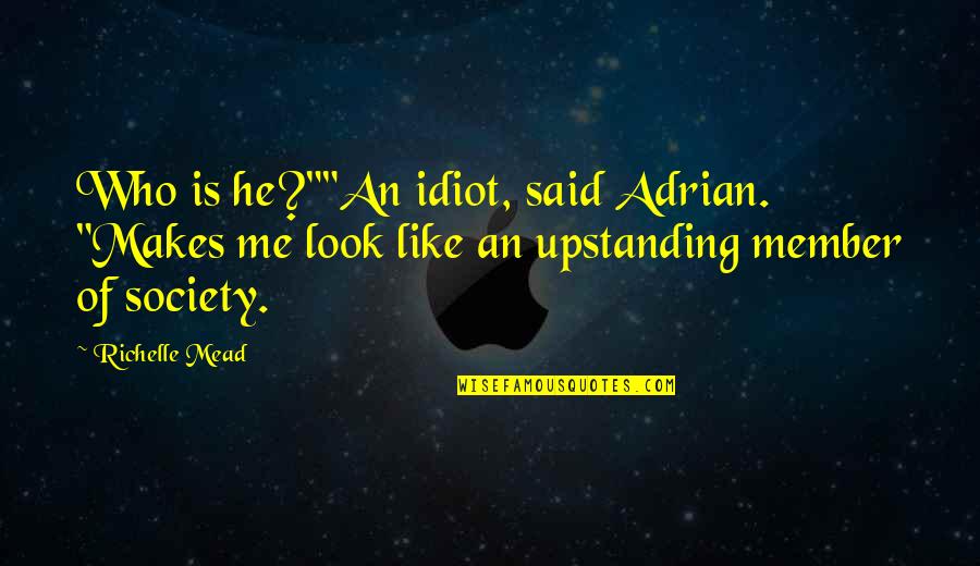 You Look Like An Idiot Quotes By Richelle Mead: Who is he?""An idiot, said Adrian. "Makes me