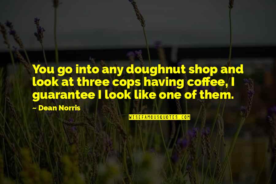 You Look Like Quotes By Dean Norris: You go into any doughnut shop and look