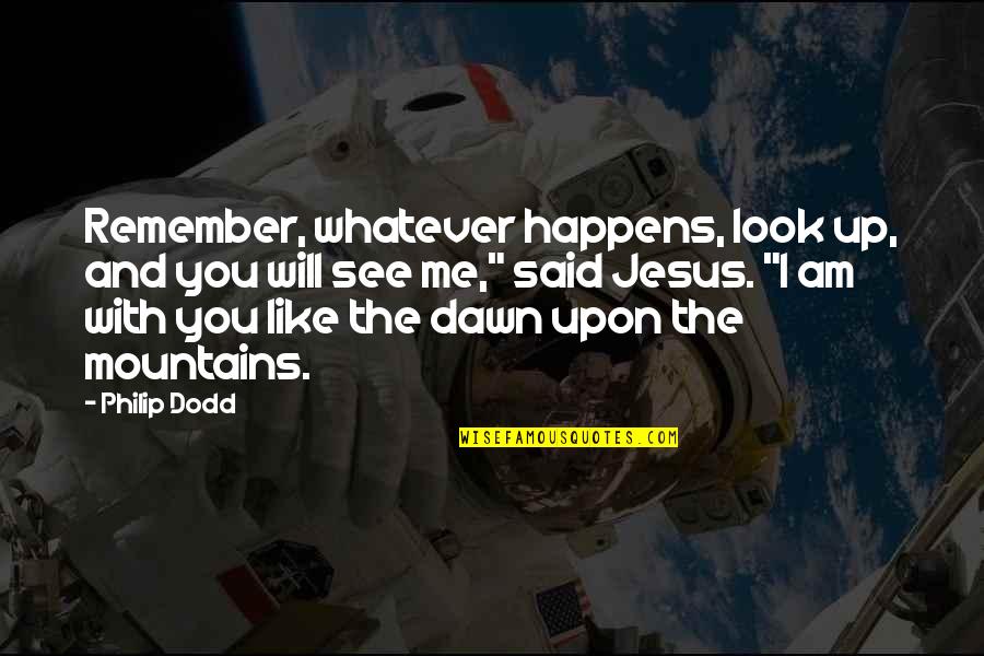 You Look Like Quotes By Philip Dodd: Remember, whatever happens, look up, and you will