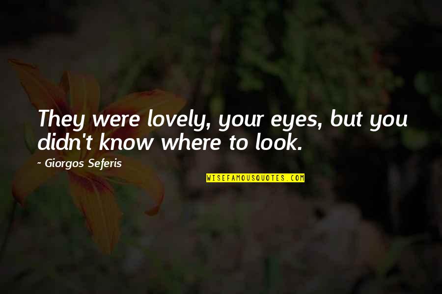 You Look Lovely Quotes By Giorgos Seferis: They were lovely, your eyes, but you didn't