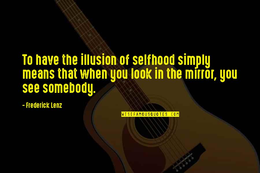 You Look Mean Quotes By Frederick Lenz: To have the illusion of selfhood simply means