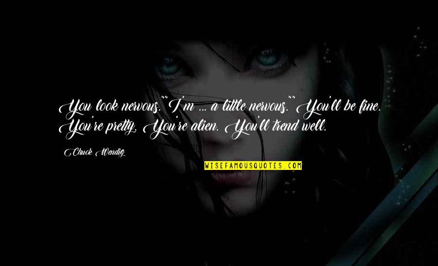 You Look Pretty Quotes By Chuck Wendig: You look nervous.""I'm ... a little nervous.""You'll be You Look Pretty Quotes By Chuck Wendig: You look nervous.""I'm ... a little nervous.""You'll be
