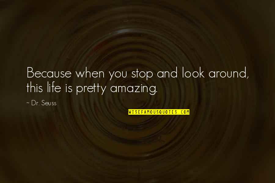 You Look Pretty Quotes By Dr. Seuss: Because when you stop and look around, this