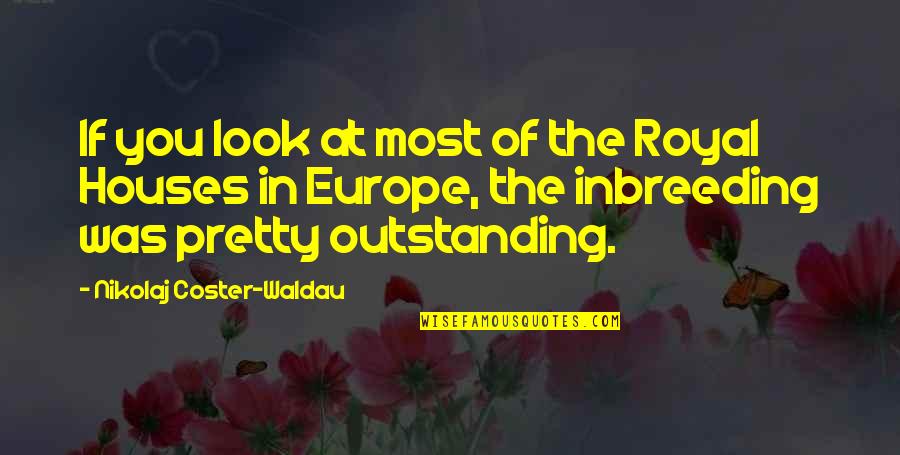 You Look Pretty Quotes By Nikolaj Coster-Waldau: If you look at most of the Royal You Look Pretty Quotes By Nikolaj Coster-Waldau: If you look at most of the Royal