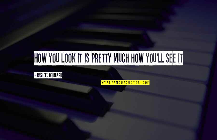 You Look Pretty Quotes By Rasheed Ogunlaru: How you look it is pretty much how You Look Pretty Quotes By Rasheed Ogunlaru: How you look it is pretty much how
