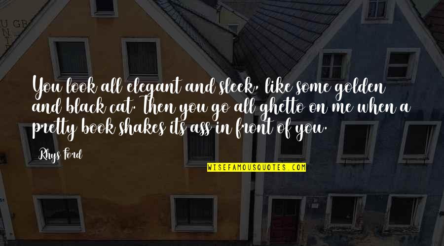 You Look Pretty Quotes By Rhys Ford: You look all elegant and sleek, like some You Look Pretty Quotes By Rhys Ford: You look all elegant and sleek, like some