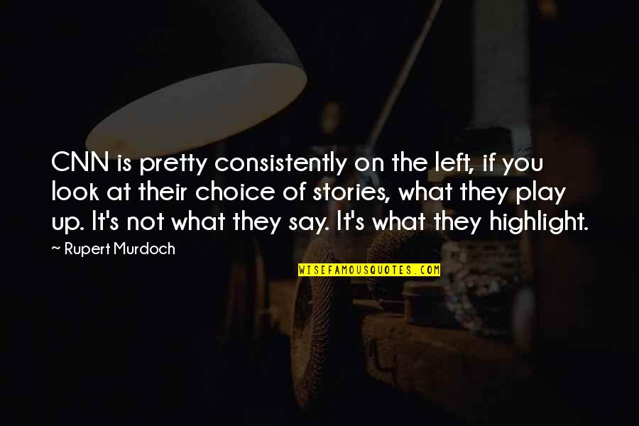 You Look Pretty Quotes By Rupert Murdoch: CNN is pretty consistently on the left, if You Look Pretty Quotes By Rupert Murdoch: CNN is pretty consistently on the left, if