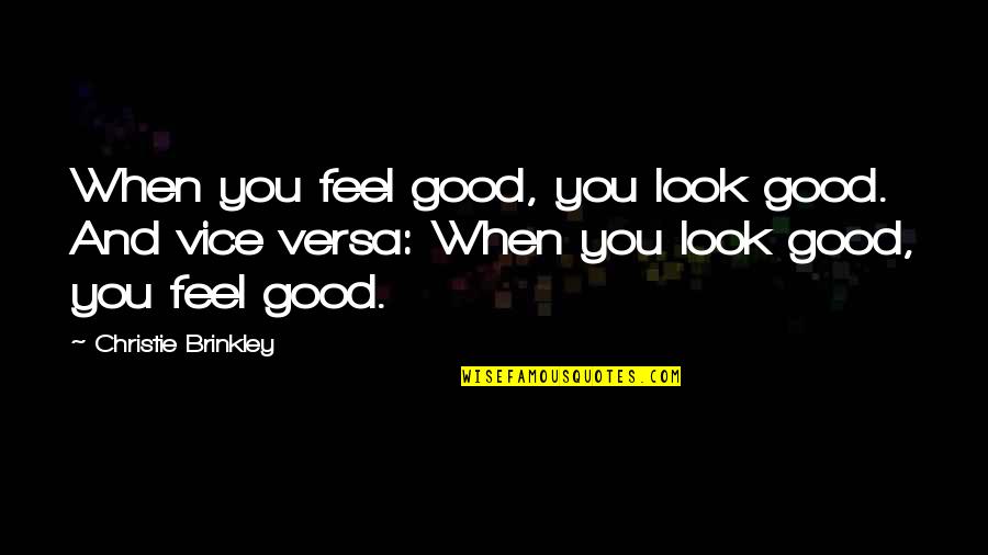 You Look Quotes By Christie Brinkley: When you feel good, you look good. And