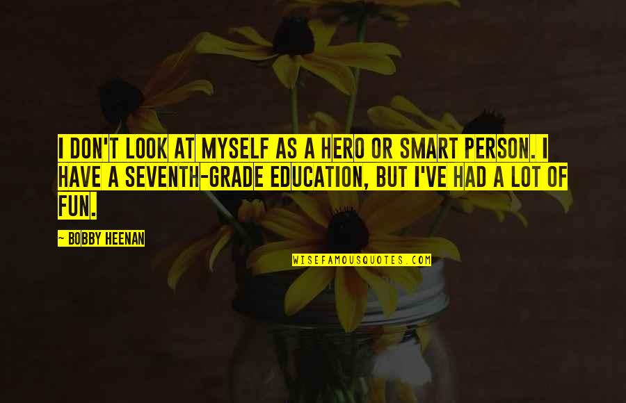 You Look Smart Quotes By Bobby Heenan: I don't look at myself as a hero You Look Smart Quotes By Bobby Heenan: I don't look at myself as a hero