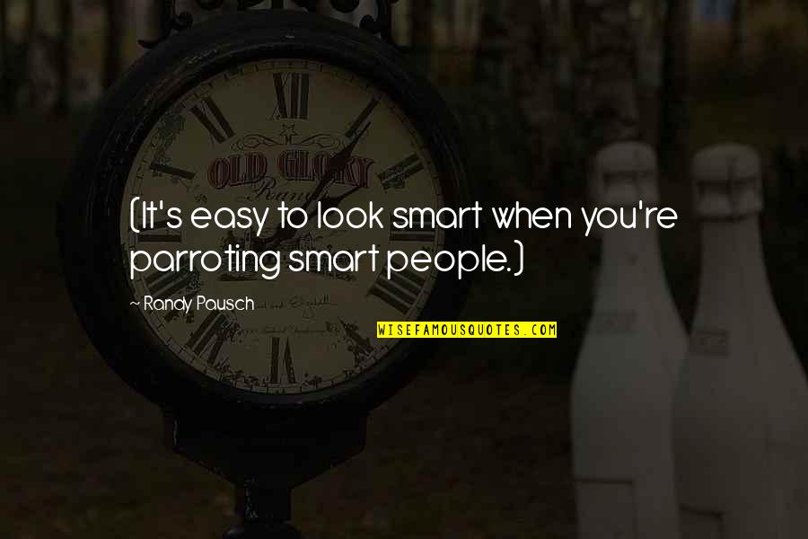 You Look Smart Quotes By Randy Pausch: (It's easy to look smart when you're parroting