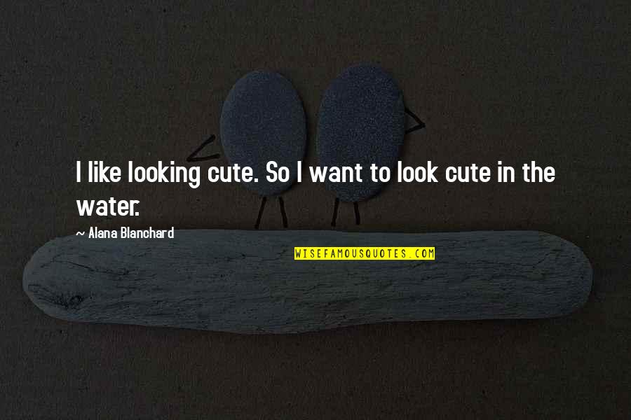 You Look So Cute Quotes By Alana Blanchard: I like looking cute. So I want to