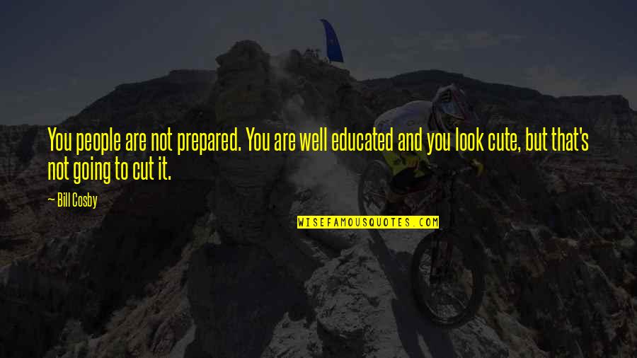 You Look So Cute Quotes By Bill Cosby: You people are not prepared. You are well You Look So Cute Quotes By Bill Cosby: You people are not prepared. You are well