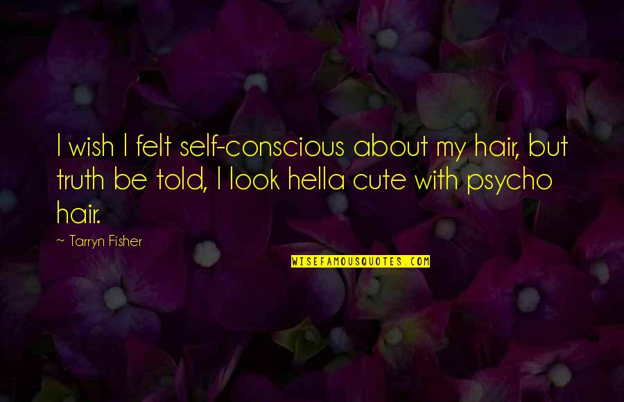 You Look So Cute Quotes By Tarryn Fisher: I wish I felt self-conscious about my hair,