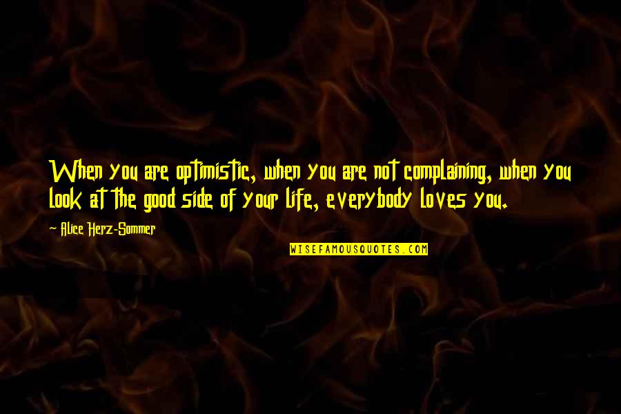 You Look So Good In Love Quotes By Alice Herz-Sommer: When you are optimistic, when you are not You Look So Good In Love Quotes By Alice Herz-Sommer: When you are optimistic, when you are not