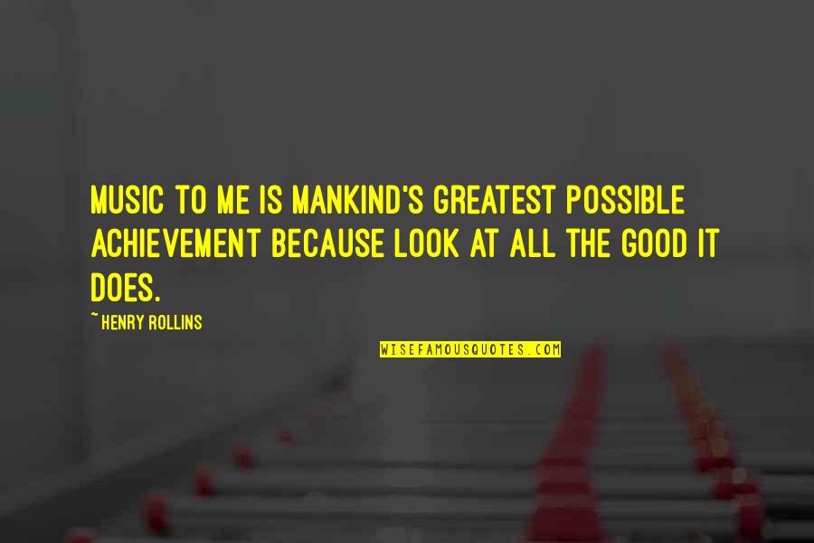 You Look So Good To Me Quotes By Henry Rollins: Music to me is mankind's greatest possible achievement