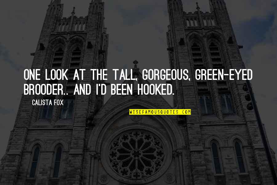 You Look So Gorgeous Quotes By Calista Fox: One look at the tall, gorgeous, green-eyed brooder..