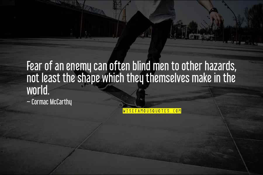 You Look So Gorgeous Quotes By Cormac McCarthy: Fear of an enemy can often blind men