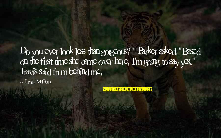 You Look So Gorgeous Quotes By Jamie McGuire: Do you ever look less than gorgeous?" Parker