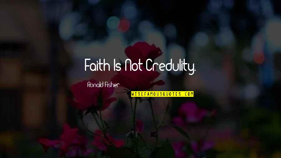 You Look So Handsome Quotes By Ronald Fisher: Faith Is Not Credulity.