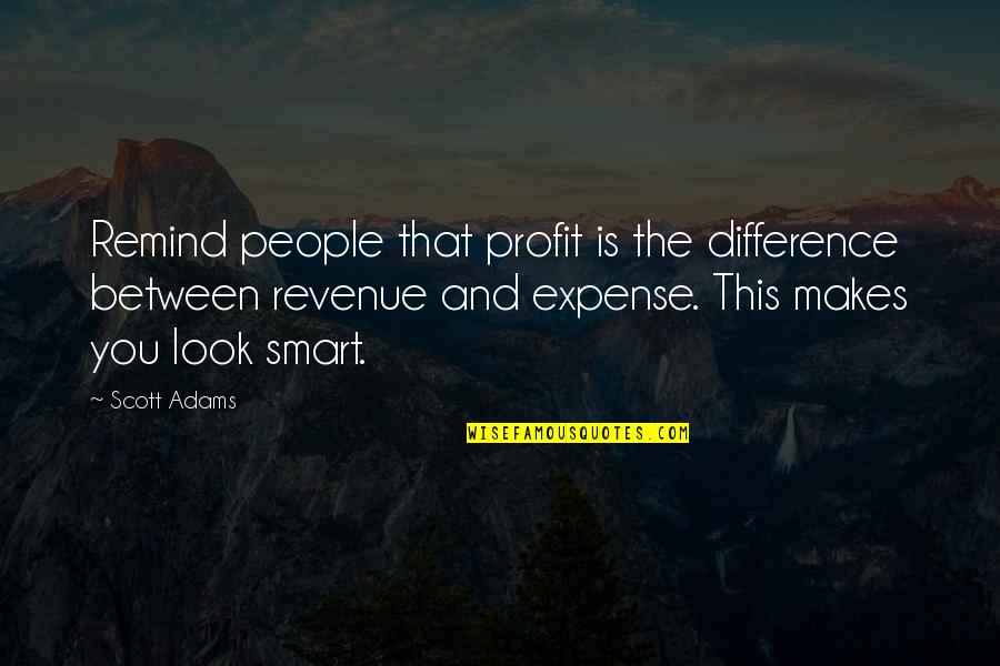You Look So Smart Quotes By Scott Adams: Remind people that profit is the difference between