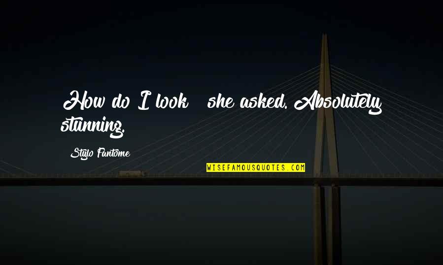 You Look So Stunning Quotes By Stylo Fantome: How do I look?" she asked."Absolutely stunning.