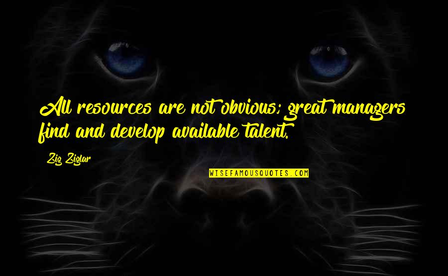 You Look So Stunning Quotes By Zig Ziglar: All resources are not obvious; great managers find
