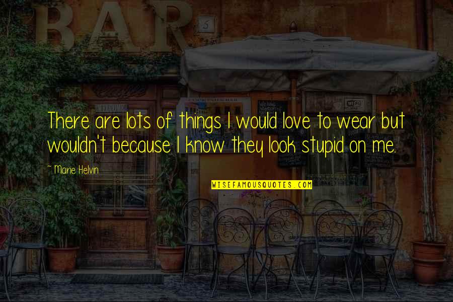 You Look So Stupid Quotes By Marie Helvin: There are lots of things I would love