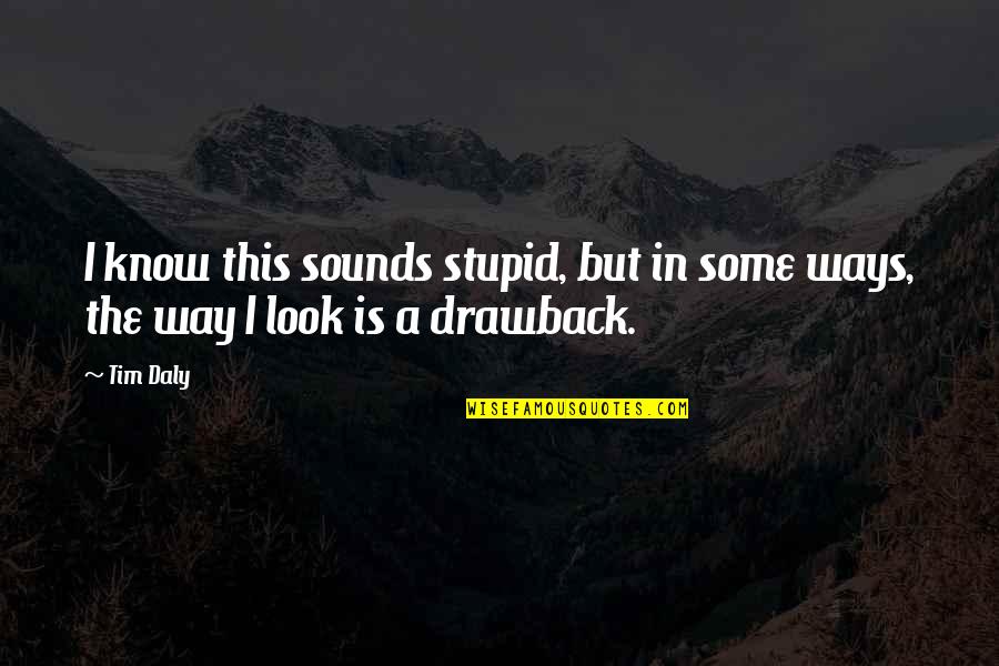 You Look So Stupid Quotes By Tim Daly: I know this sounds stupid, but in some