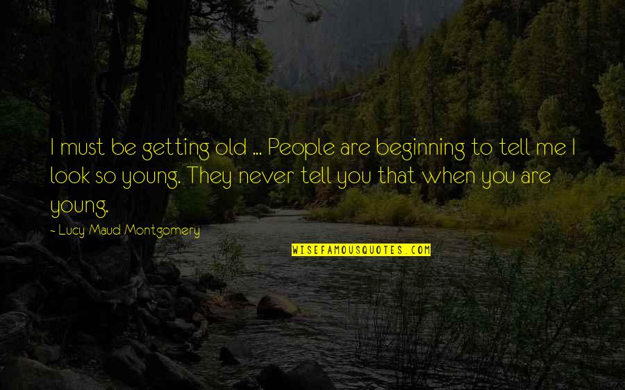 You Look So Young Quotes By Lucy Maud Montgomery: I must be getting old ... People are