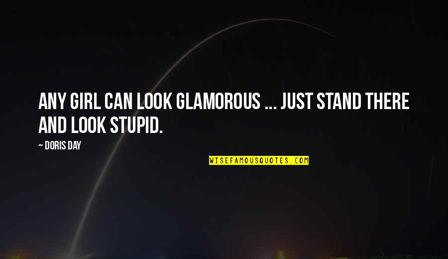 You Look Stupid Quotes By Doris Day: Any girl can look glamorous ... just stand