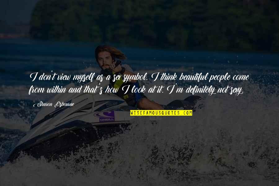 You Look Very Beautiful Quotes By Sharon Osbourne: I don't view myself as a sex symbol. You Look Very Beautiful Quotes By Sharon Osbourne: I don't view myself as a sex symbol.