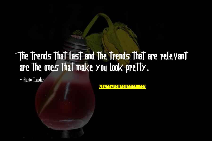 You Look Very Pretty Quotes By Aerin Lauder: The trends that last and the trends that