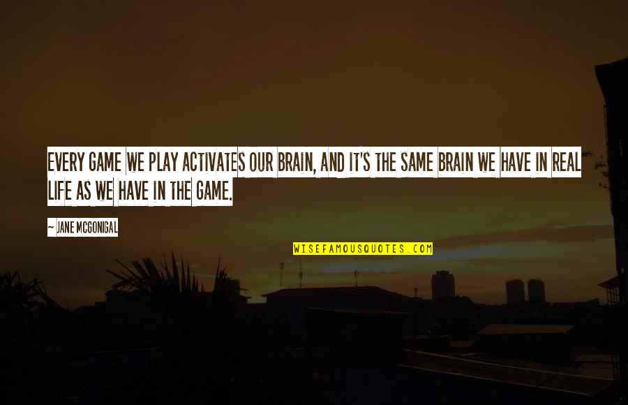 You Look Wonderful Tonight Quotes By Jane McGonigal: Every game we play activates our brain, and You Look Wonderful Tonight Quotes By Jane McGonigal: Every game we play activates our brain, and
