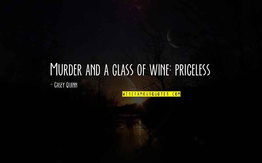 You Looked After Me Quotes By Casey Quinn: Murder and a glass of wine: priceless