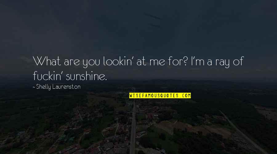 You Lookin At Me Quotes By Shelly Laurenston: What are you lookin' at me for? I'm