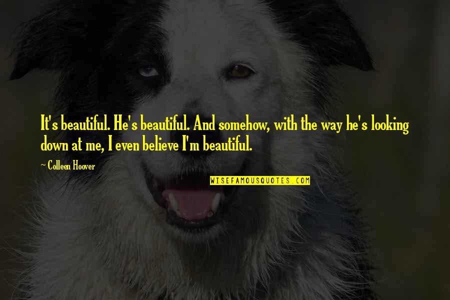 You Looking Beautiful Quotes By Colleen Hoover: It's beautiful. He's beautiful. And somehow, with the You Looking Beautiful Quotes By Colleen Hoover: It's beautiful. He's beautiful. And somehow, with the