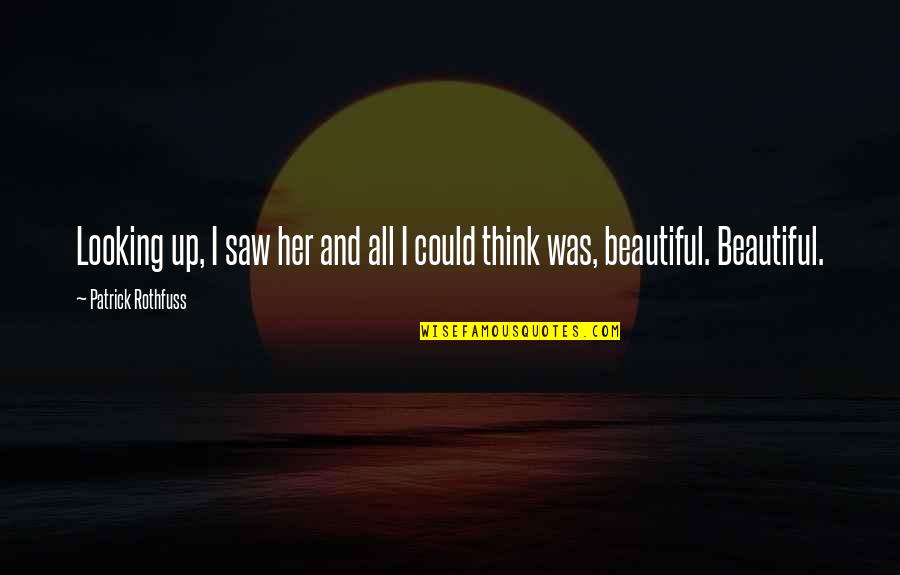 You Looking Beautiful Quotes By Patrick Rothfuss: Looking up, I saw her and all I You Looking Beautiful Quotes By Patrick Rothfuss: Looking up, I saw her and all I