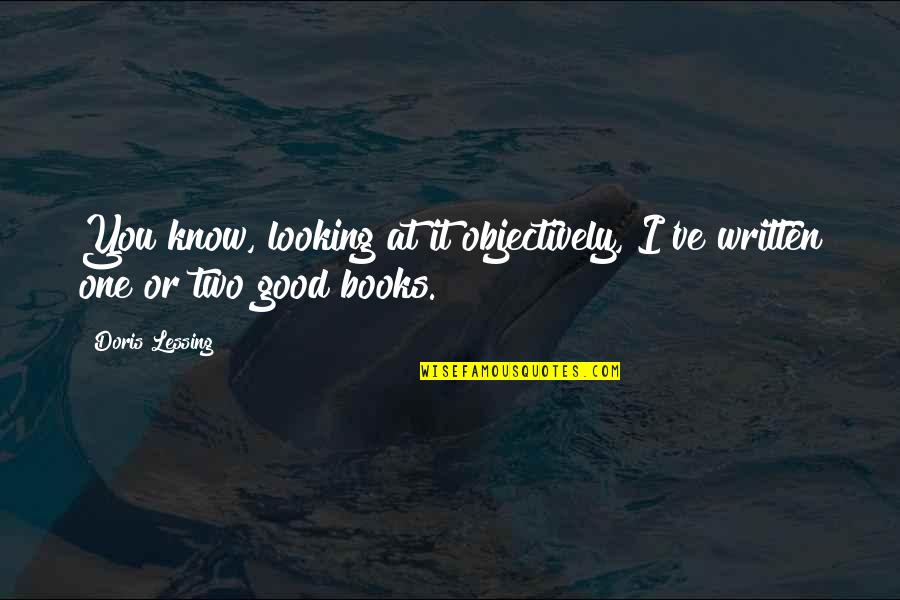 You Looking Good Quotes By Doris Lessing: You know, looking at it objectively, I've written