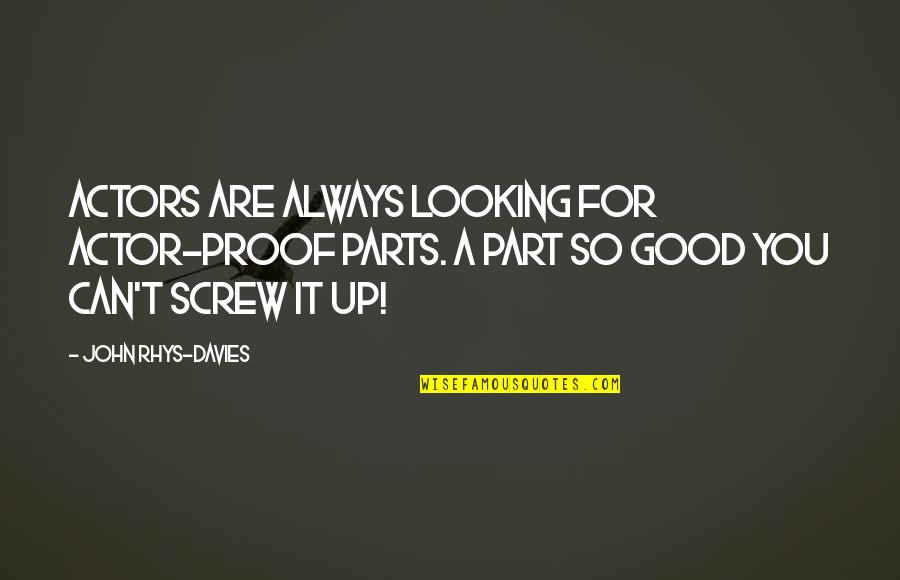You Looking Good Quotes By John Rhys-Davies: Actors are always looking for actor-proof parts. A You Looking Good Quotes By John Rhys-Davies: Actors are always looking for actor-proof parts. A