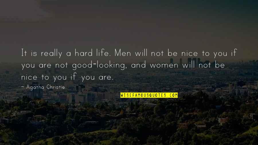 You Looking Nice Quotes By Agatha Christie: It is really a hard life. Men will