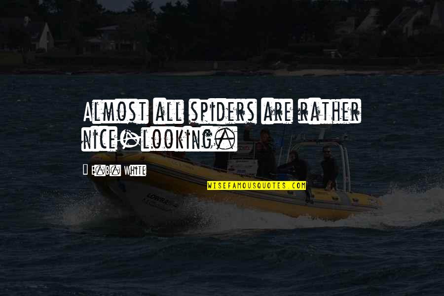 You Looking Nice Quotes By E.B. White: Almost all spiders are rather nice-looking.