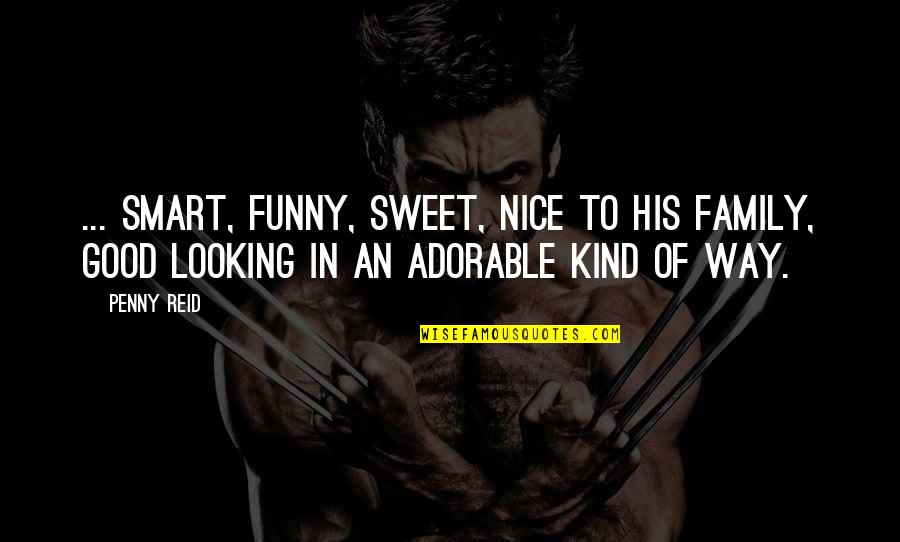 You Looking Nice Quotes By Penny Reid: ... smart, funny, sweet, nice to his family, You Looking Nice Quotes By Penny Reid: ... smart, funny, sweet, nice to his family,