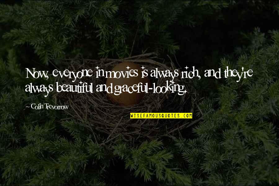 You Looking So Beautiful Quotes By Colin Trevorrow: Now, everyone in movies is always rich, and You Looking So Beautiful Quotes By Colin Trevorrow: Now, everyone in movies is always rich, and