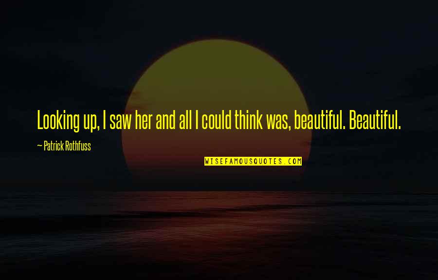 You Looking So Beautiful Quotes By Patrick Rothfuss: Looking up, I saw her and all I You Looking So Beautiful Quotes By Patrick Rothfuss: Looking up, I saw her and all I