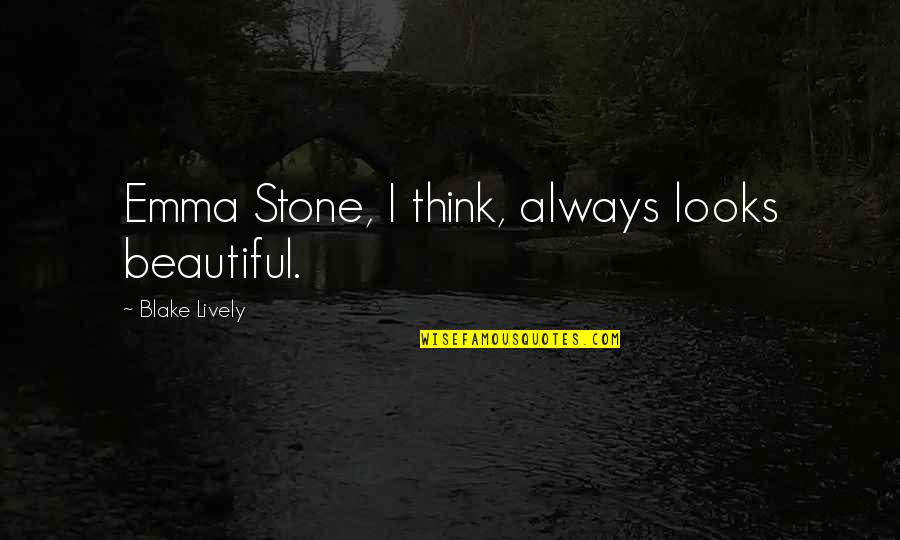 You Looks Beautiful Quotes By Blake Lively: Emma Stone, I think, always looks beautiful.