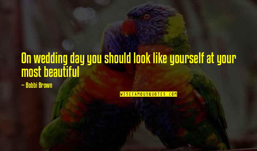 You Looks Beautiful Quotes By Bobbi Brown: On wedding day you should look like yourself
