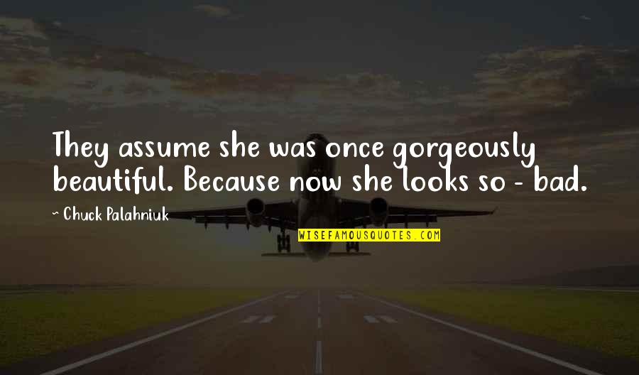 You Looks Beautiful Quotes By Chuck Palahniuk: They assume she was once gorgeously beautiful. Because