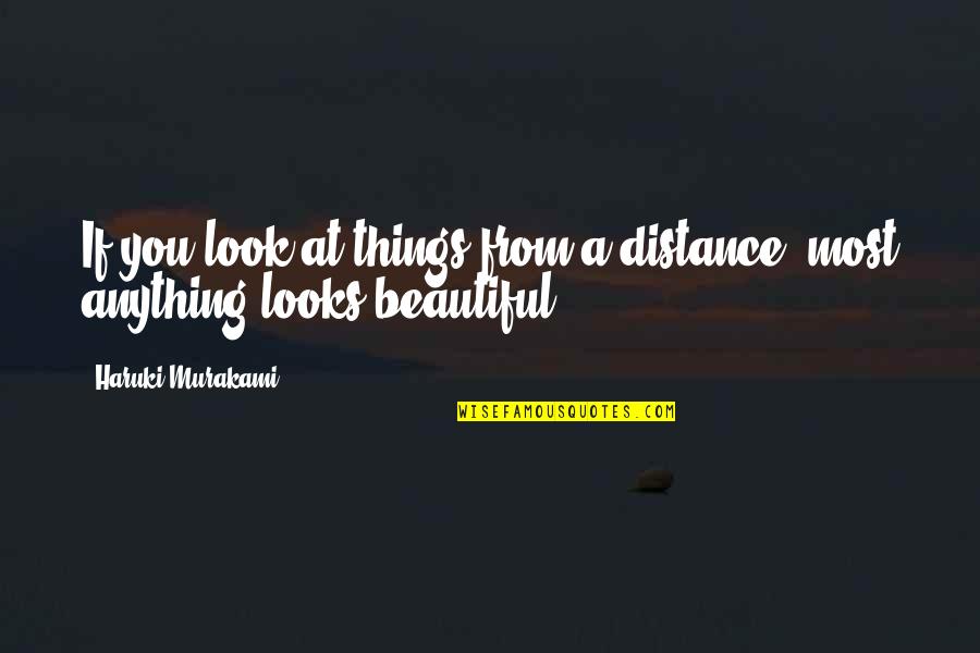 You Looks Beautiful Quotes By Haruki Murakami: If you look at things from a distance,